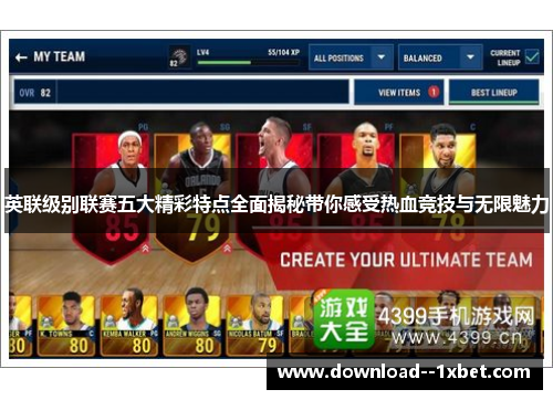 英联级别联赛五大精彩特点全面揭秘带你感受热血竞技与无限魅力 英联级别联赛五大精彩特点全面揭秘带你感受热血竞技与无限魅力