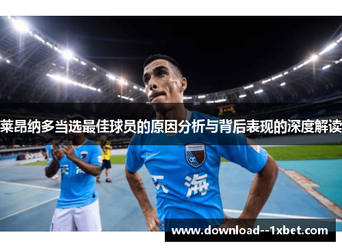 莱昂纳多当选最佳球员的原因分析与背后表现的深度解读 莱昂纳多当选最佳球员的原因分析与背后表现的深度解读