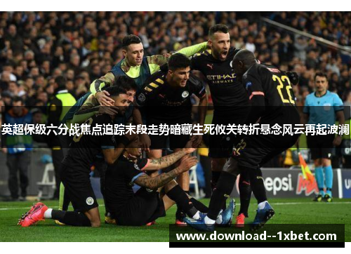 英超保级六分战焦点追踪末段走势暗藏生死攸关转折悬念风云再起波澜 英超保级六分战焦点追踪末段走势暗藏生死攸关转折悬念风云再起波澜