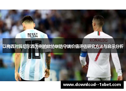 以梅西对阵切尔西为例的欧协联防守端价值评估研究方法与启示分析 以梅西对阵切尔西为例的欧协联防守端价值评估研究方法与启示分析