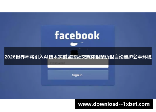 2026世界杯将引入AI技术实时监控社交媒体封禁仇恨言论维护公平环境
